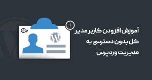 آموزش افزودن کاربر مدیر کل بدون دسترسی به مدیریت وردپرس