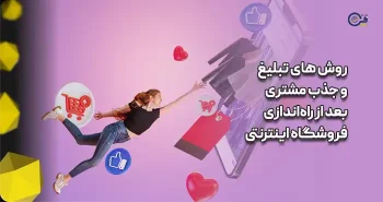 روش ‌های تبلیغ و جذب مشتری بعد از راه‌اندازی فروشگاه اینترنتی